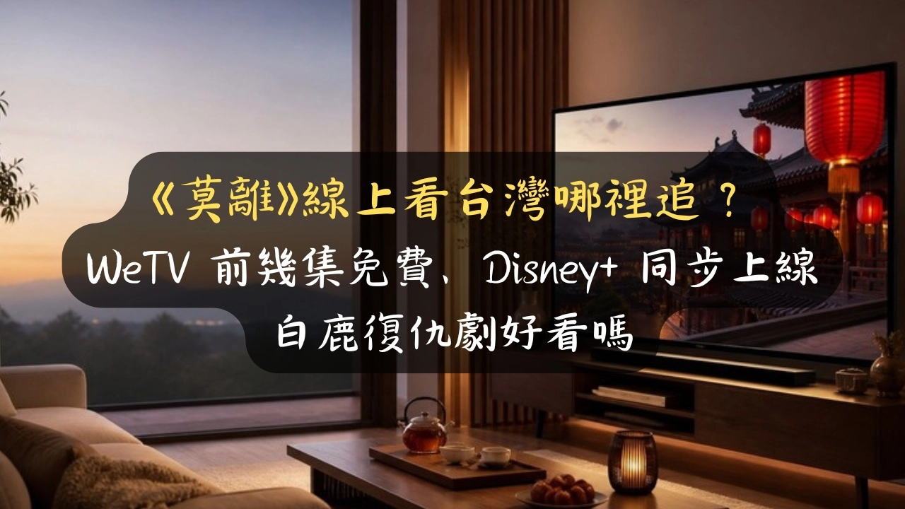 《莫離》線上看台灣哪裡追？WeTV 前幾集免費、Disney+ 同步上線，白鹿復仇劇好看嗎