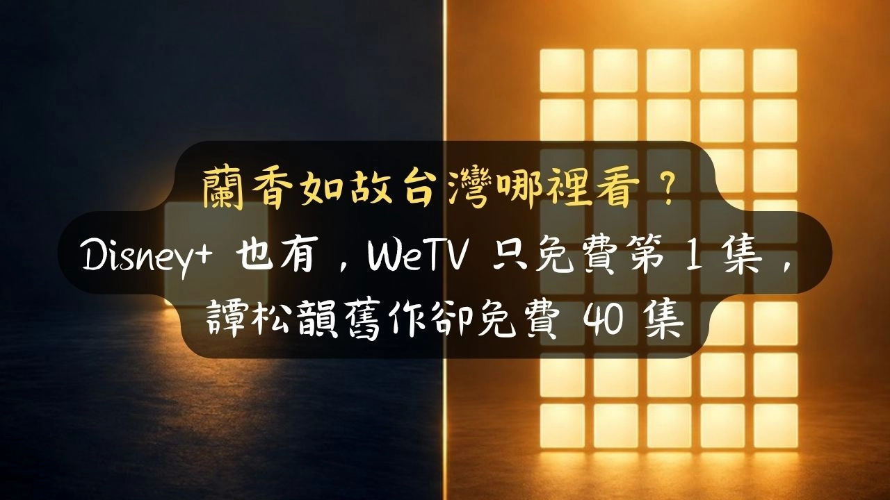 蘭香如故台灣哪裡看？Disney+ 也有，WeTV 只免費第 1 集，譚松韻舊作卻免費 40 集