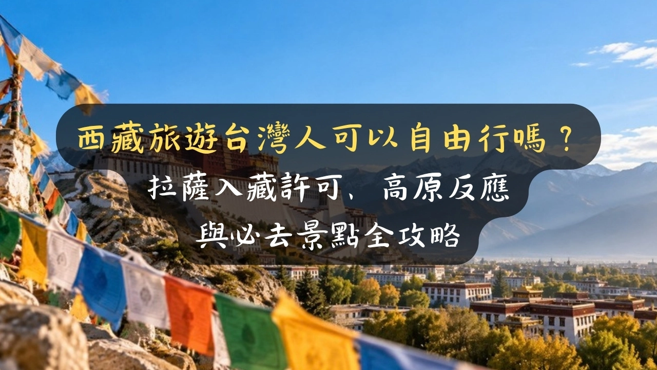 西藏旅遊台灣人可以自由行嗎？拉薩入藏許可、高原反應與必去景點全攻略