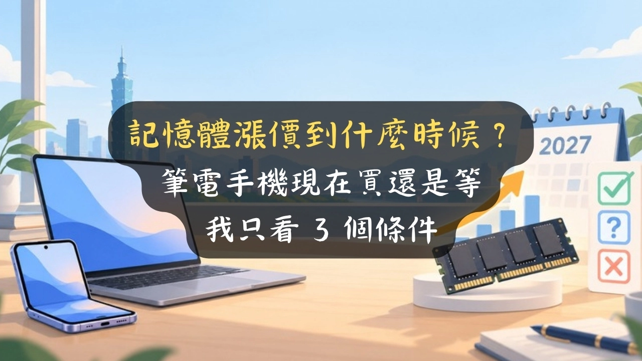 記憶體漲價到什麼時候？筆電手機現在買還是等，我只看 3 個條件