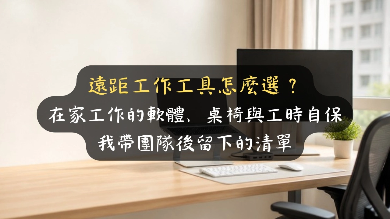 遠距工作工具怎麼選？在家工作的軟體、桌椅與工時自保，我帶團隊後留下的清單