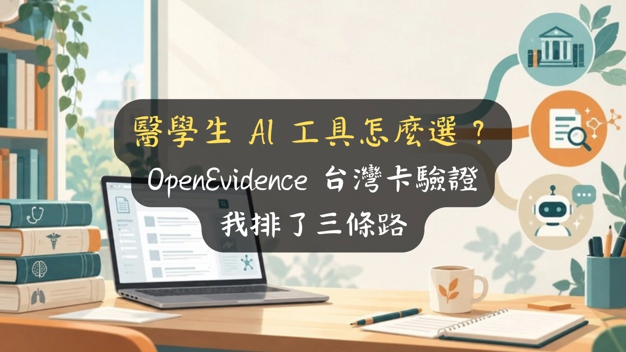 醫學生 AI 工具怎麼選？OpenEvidence 台灣卡驗證，我排了三條路
