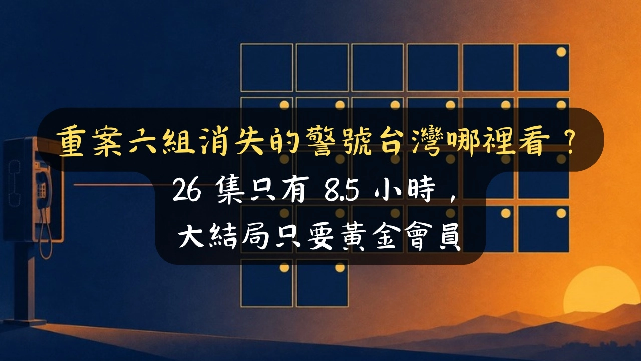 重案六組消失的警號台灣哪裡看？26 集只有 8.5 小時，大結局只要黃金會員