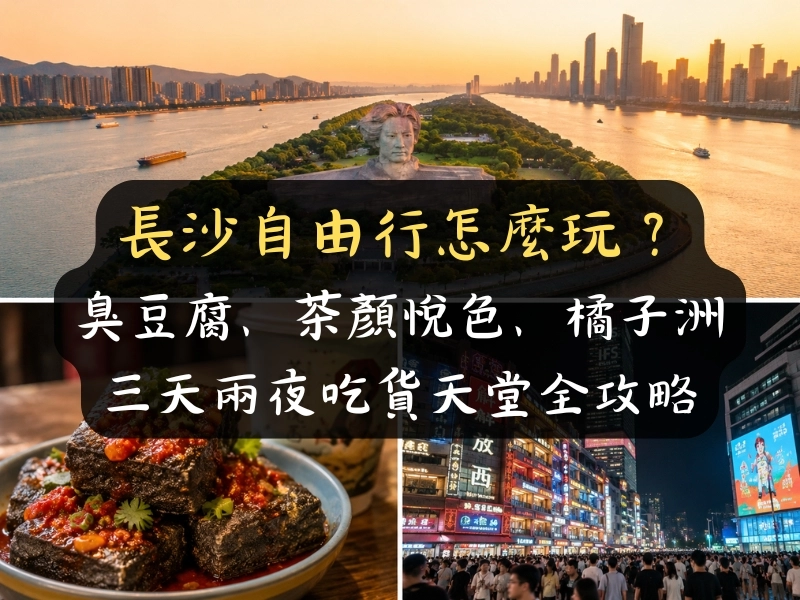 長沙自由行怎麼玩？臭豆腐、茶顏悅色、橘子洲三天兩夜吃貨天堂全攻略