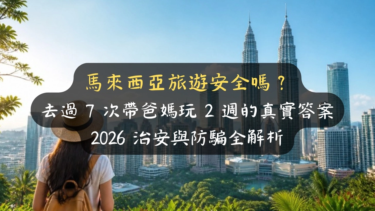 馬來西亞旅遊安全嗎？去過7次帶爸媽玩2週的真實答案，2026治安與防騙全解析